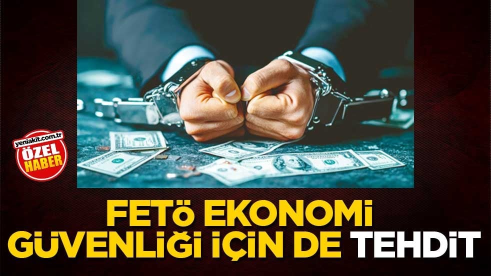 FETÖ ekonomi güvenliği için de tehdit