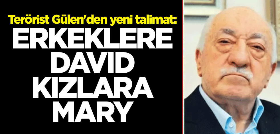 FETÖ elebaşı Fetullah Gülen'in yeni talimatı: Erkeklere David, kızlara Mary