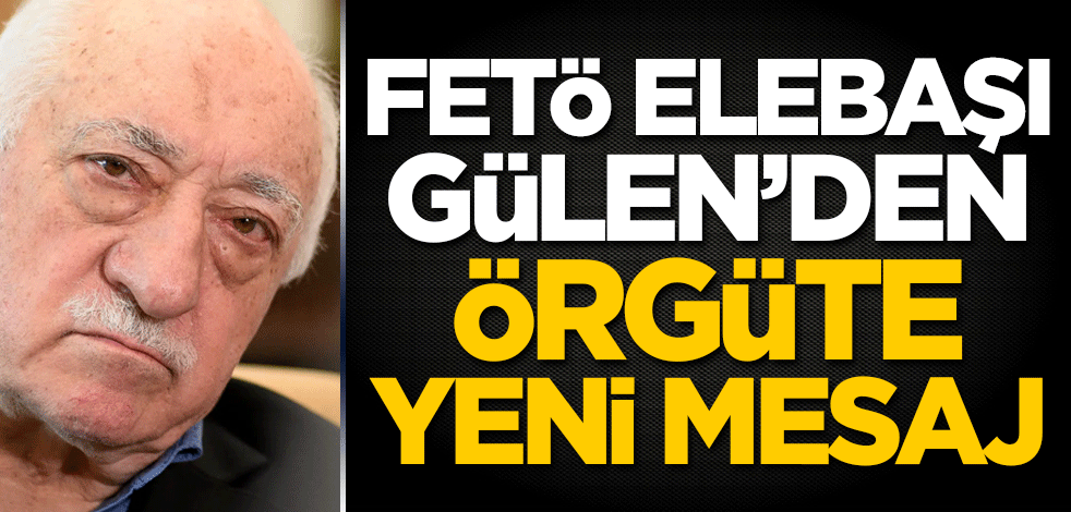 FETÖ elebaşı Gülen'den örgüte yeni mesaj