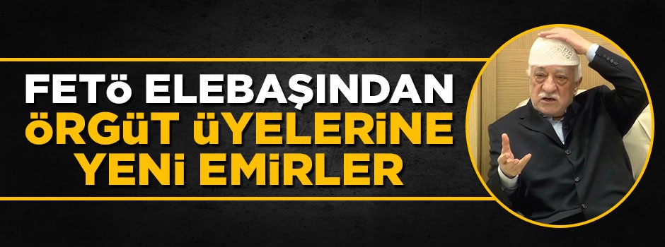 FETÖ elebaşından örgüt üyelerine yeni talimatlar