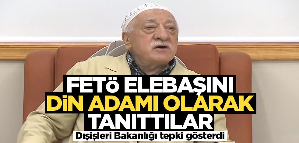 FETÖ elebaşını din adamı olarak nitelendiren rapora Dişişleri'nden tepki!