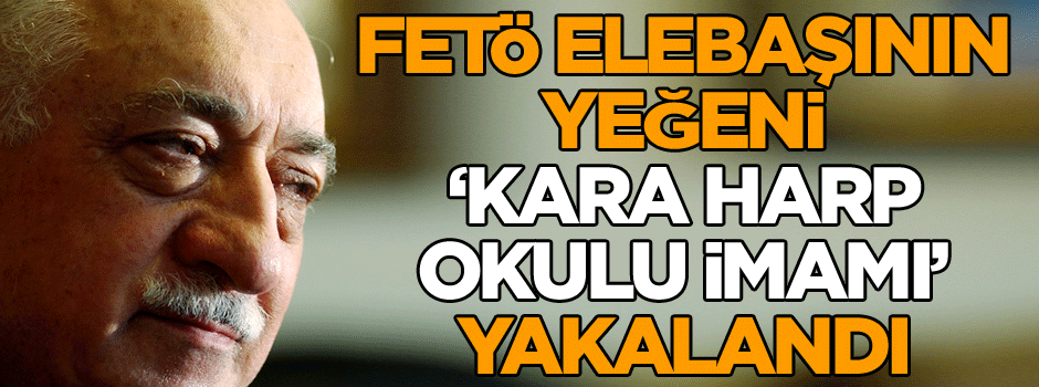 FETÖ elebaşının yeğeni ‘Kara Harp Okulu imamı’ yakalandı