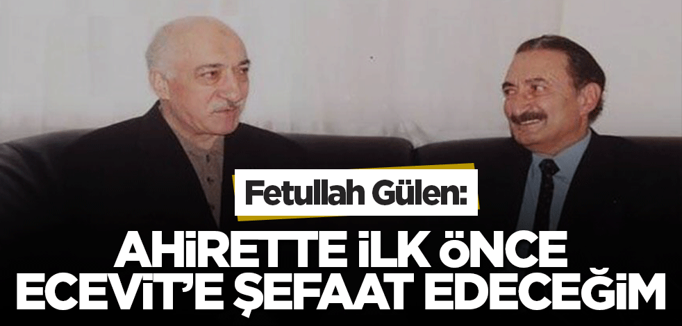 FETÖ elebaşısı Fetullah Gülen: Ahirette ilk önce Ecevit'e şefaatçi olurum!