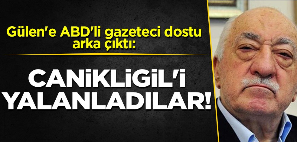 FETÖ elebaşısı Gülen'e ABD'li gazeteci dostu arka çıktı: Razi Canikligil'i yalanladılar!