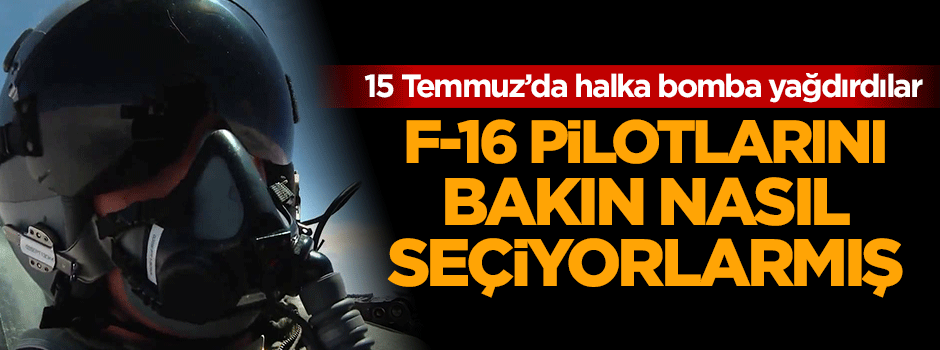 FETÖ F-16 pilotlarını bakın nasıl seçiyormuş!