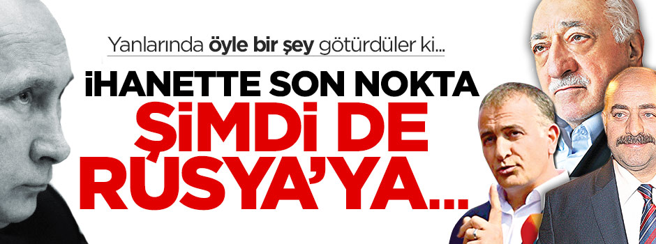 FETÖ firarileri Rusya'ya sığındı!