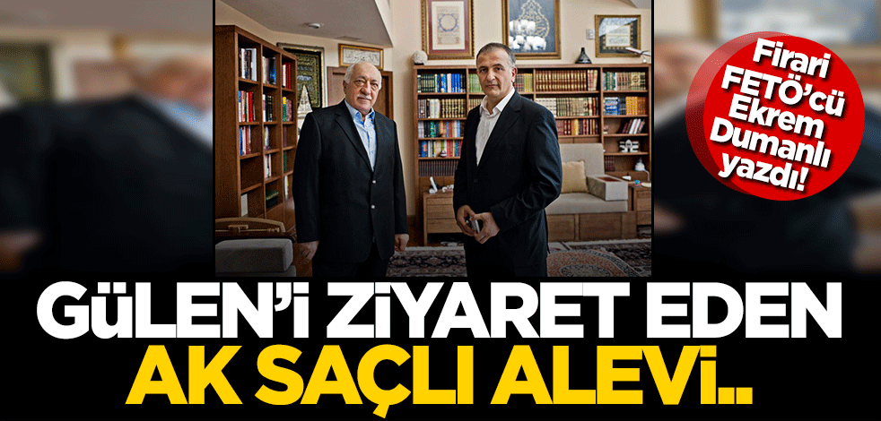  FETÖ firarisi Ekrem Dumanlı örgütün lideri Gülen'i ziyaret eden ak saçlı Aleviyi yazdı!