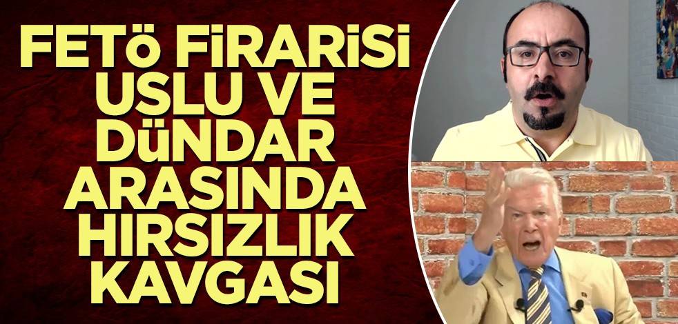 FETÖ firarisi Uslu ve Dündar arasında hırsızlık kavgası