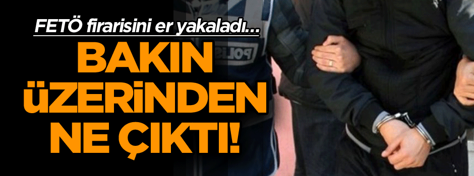 FETÖ firarisini er yakaladı… Bakın üzerinden ne çıktı!