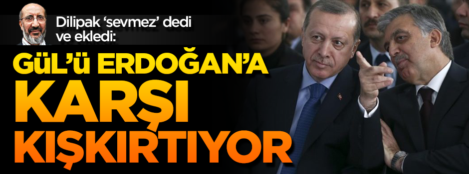 ''FETÖ, Gül’ü Erdoğan’a karşı kışkırtıyor''