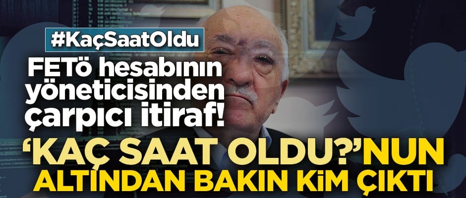 FETÖ hesabının yöneticisinden çarpıcı itiraf! ‘Kaç Saat Oldu?’nun altından bakın kim çıktı...
