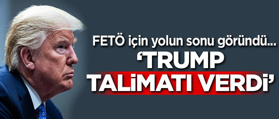 FETÖ için yolun sonu göründü... Trump talimatı verdi