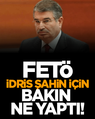 FETÖ İdris Şahin için bakın ne yaptı!