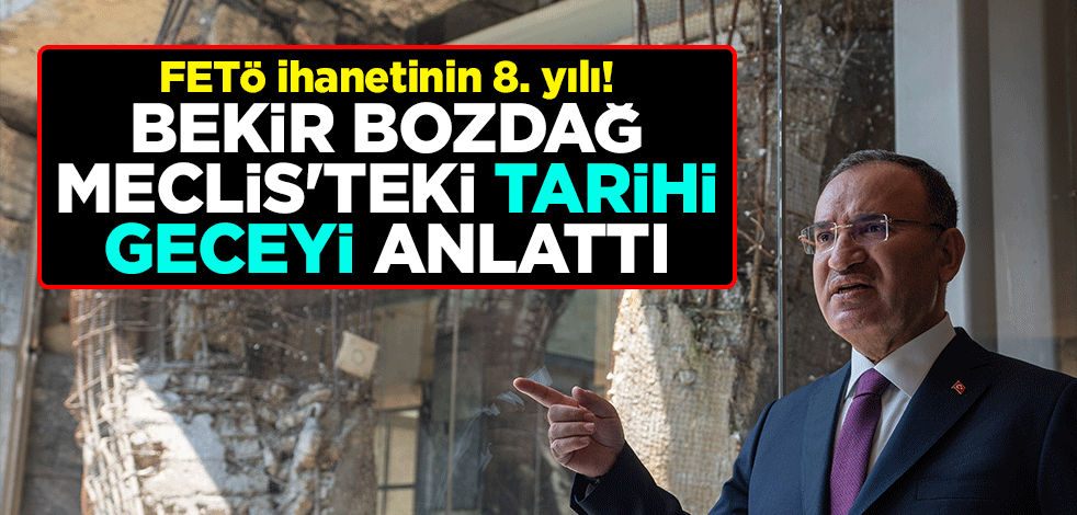 FETÖ ihanetinin 8. yılı! Bekir Bozdağ Meclis'teki tarihi geceyi anlattı