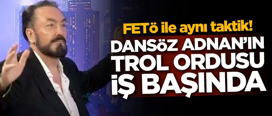 FETÖ ile aynı taktik! Dansöz Adnan’ın trol ordusu iş başında