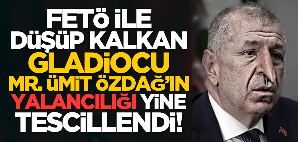 FETÖ ile düşüp kalkan Gladiocu Mr.Ümit Özdağ’ın yalancılığı yine tescillendi!