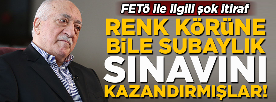 FETÖ ile ilgili şok itiraf! Renk körüne bile subaylık sınavını kazandırmışlar