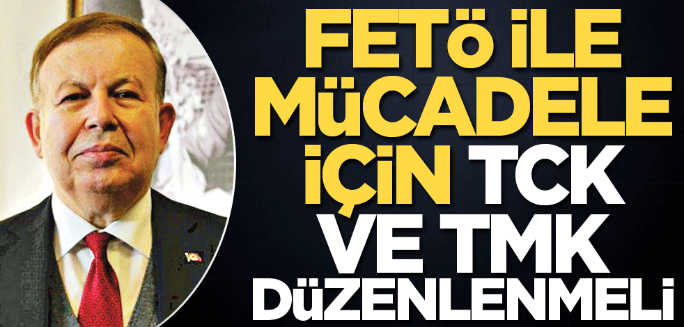 FETÖ ile mücadele için TCK ve TMK düzenlenmeli