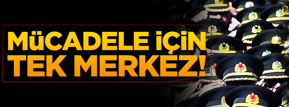 FETÖ ile mücadele tek bir karargahtan yönetilecek