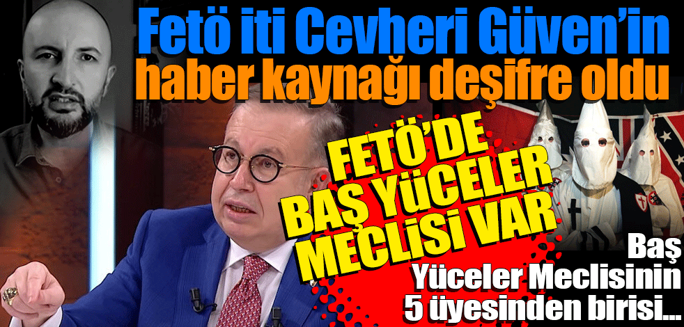 Fetö iti Cevheri Güven’in haber kaynağı deşifre oldu