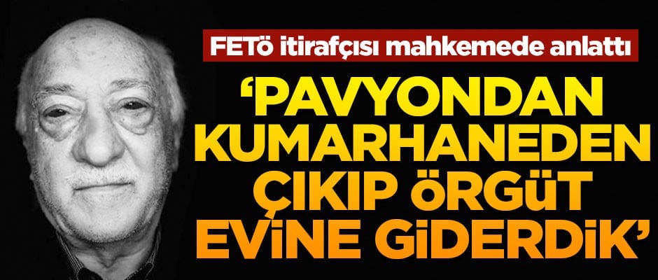 FETÖ itirafçısı anlattı! 'Pavyondan, kumarhaneden çıkıp örgüt evine giderdik'