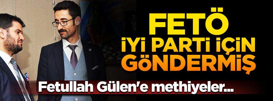 FETÖ İyi parti için göndermiş!