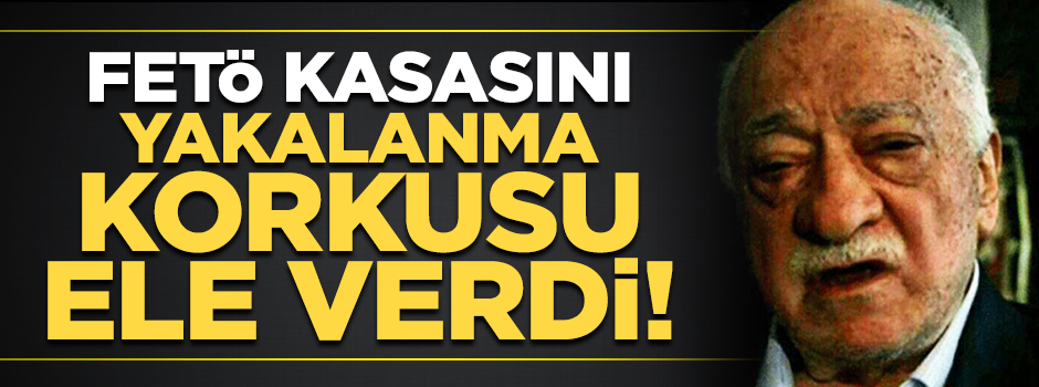 FETÖ kasasını yakalanma korkusu ele verdi!
