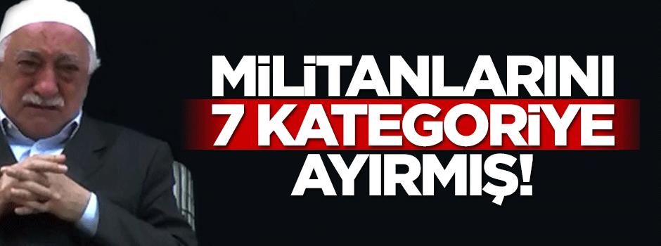 FETÖ, kendi militanlarını 7 kategoriye ayırmış