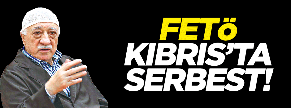FETÖ Kıbrıs'ta serbest!