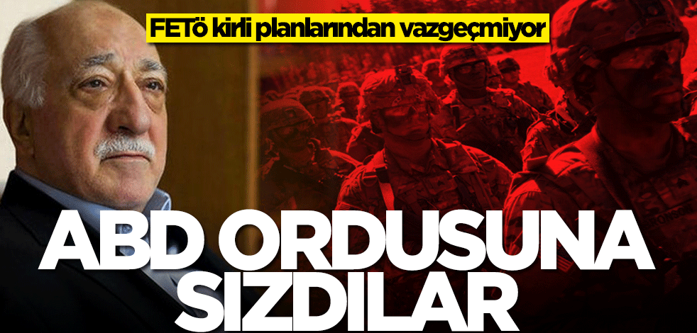 FETÖ kirli planlarından vazgeçmiyor! ABD ordusuna sızdılar