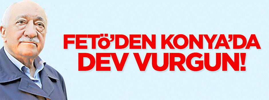 FETÖ, Konya'da 5 milyonluk vurgun yapmış!
