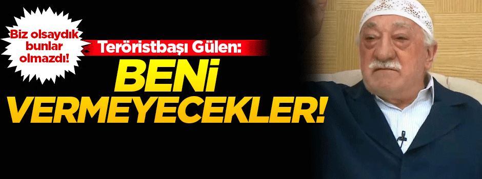 FETÖ lideri Gülen: Beni vermeyecekler!