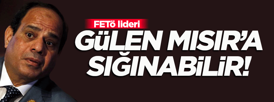 FETÖ lideri Gülen Mısır'a sığınabilir