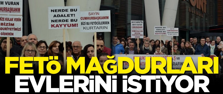 FETÖ mağdurları evlerini istiyor