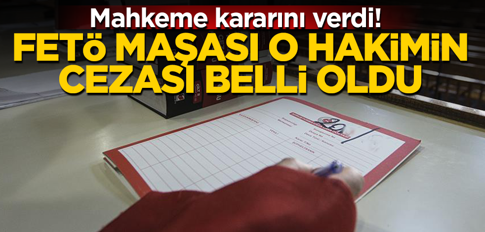 FETÖ maşası o hakime 7 yıl 6 ay hapis cezası verildi!