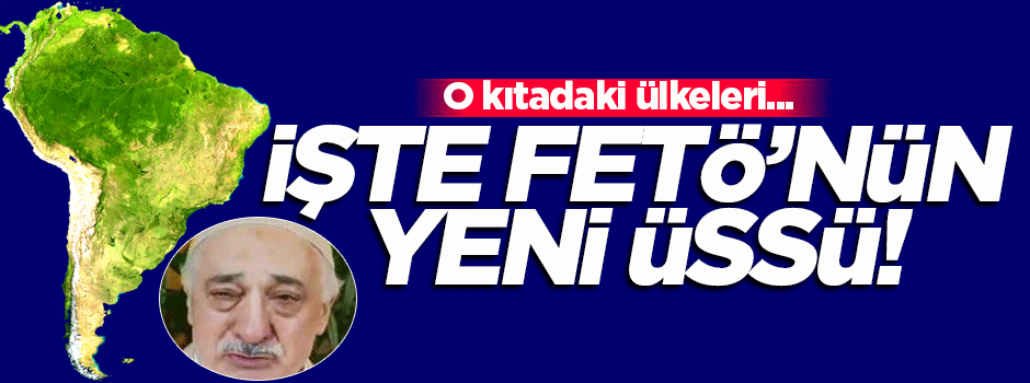FETÖ o kıtadaki ülkelerde yeni üsler kuruyor!
