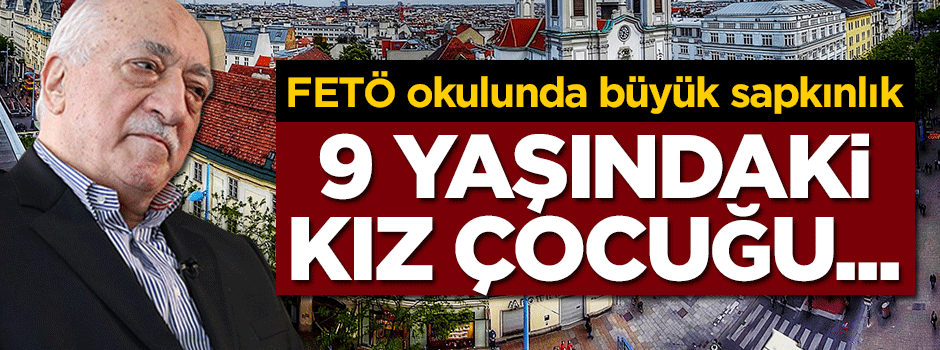 FETÖ okulunda büyük sapkınlık! 9 yaşındaki öğrenciyi...