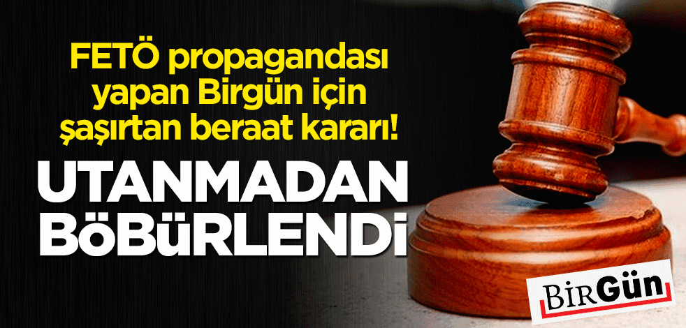 FETÖ propagandasını kullanan Birgün için mahkemeden şaşırtan beraat kararı! Utanmadan böbürlendi