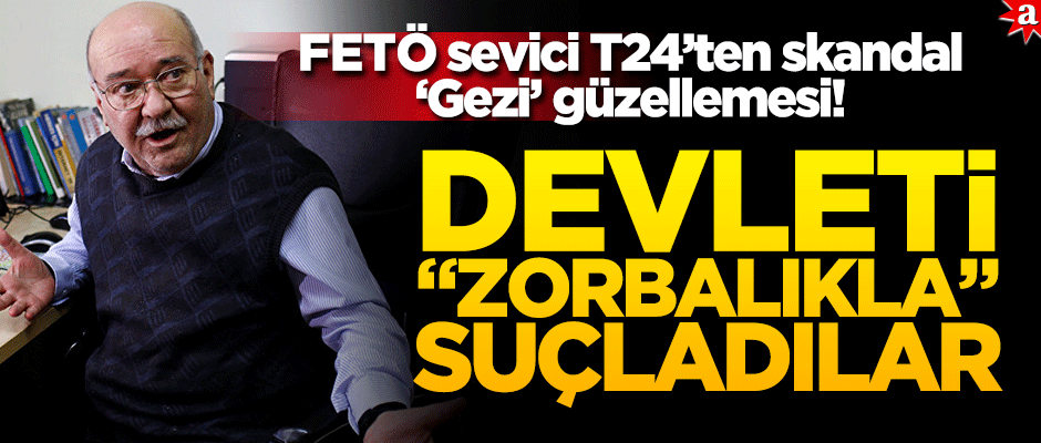 FETÖ sevici T24'ten skandal 'Gezi' güzellemesi! Devleti "zorbalıkla" suçladılar