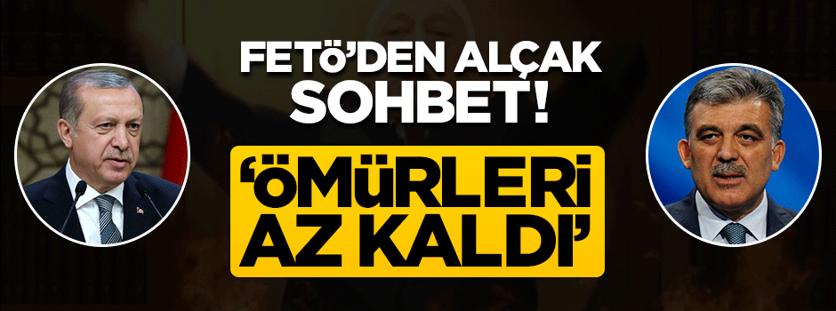 FETÖ sohbetlerde Gül ve Erdoğan için 'hasta' diyormuş!