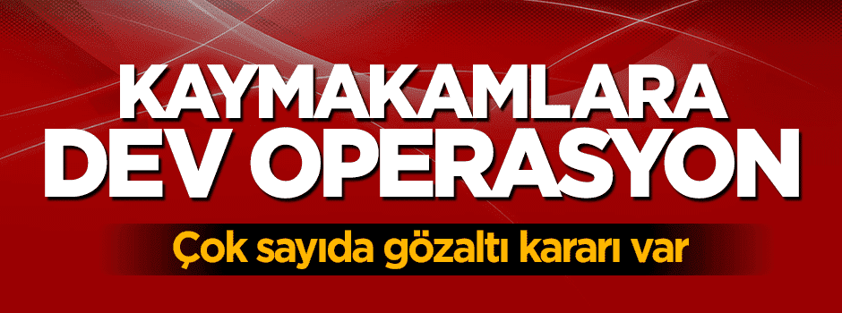 FETÖ soruşturmasında 16 kaymakama gözaltı kararı