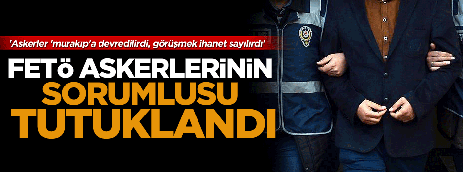FETÖ şüphelisi askerlerin "murakıbı" tutuklandı