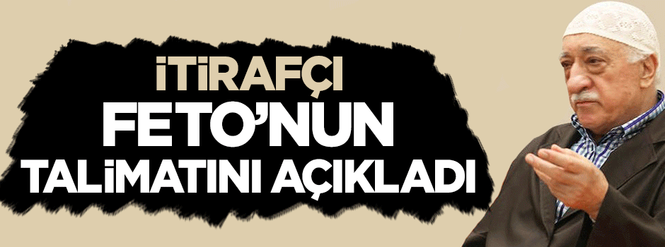 FETÖ şüphelisi teröristbaşı Gülen'in talimatını açıkladı