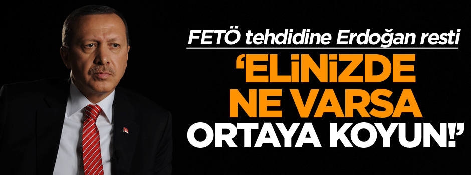 FETÖ tehdidine Erdoğan resti: Elinizde ne varsa ortaya koyun!
