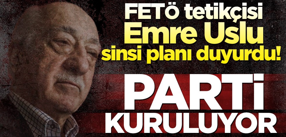 FETÖ tetikçisi Emre Uslu sinsi planı duyurdu! Parti kuruluyor