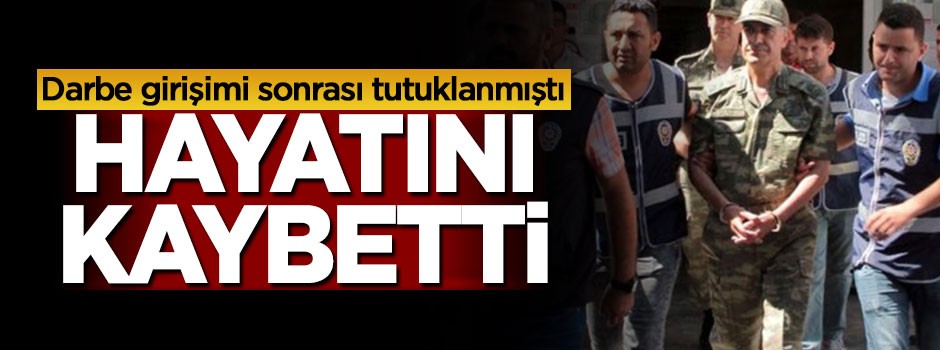 FETÖ tutuklusu tuğgeneral hayatını kaybetti