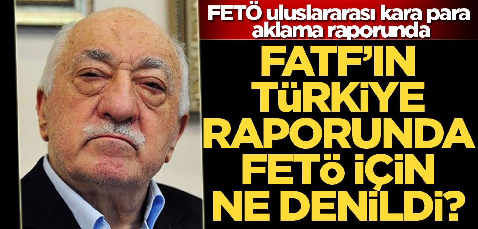 FETÖ uluslararası kara para aklama raporunda
