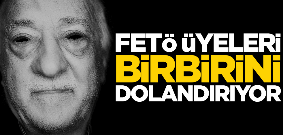 FETÖ üyeleri birbirini dolandırıyor!