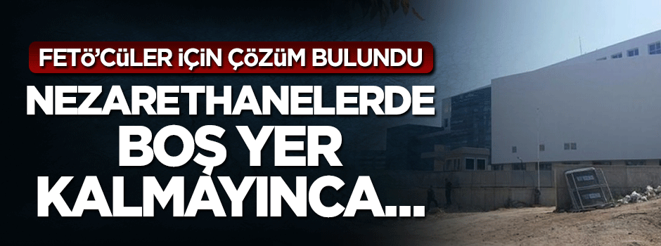 FETÖ üyeleri nezarette yer kalmayınca yeni binaya alındılar