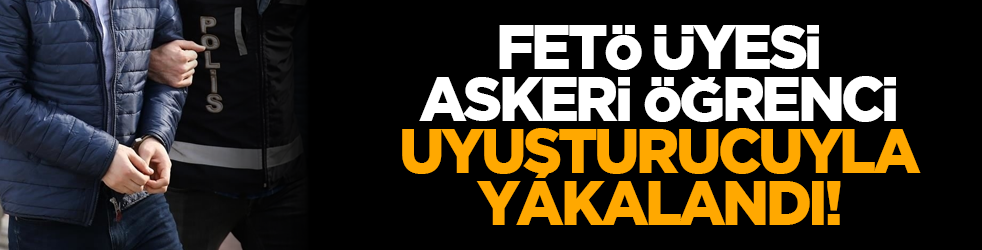 FETÖ üyesi askeri öğrenci, uyuşturucuyla yakalandı!
